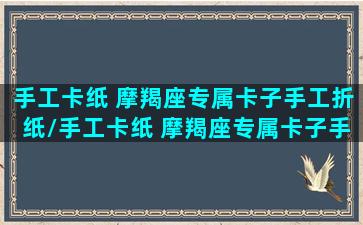 手工卡纸 摩羯座专属卡子手工折纸/手工卡纸 摩羯座专属卡子手工折纸-我的网站